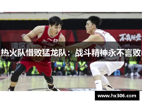 热火队惜败猛龙队：战斗精神永不言败
