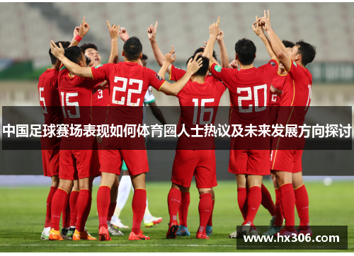 中国足球赛场表现如何体育圈人士热议及未来发展方向探讨