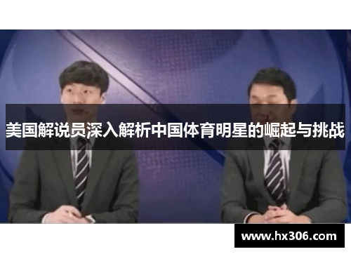 美国解说员深入解析中国体育明星的崛起与挑战